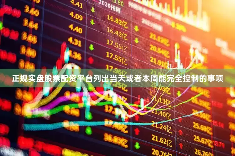 正规实盘股票配资平台列出当天或者本周能完全控制的事项