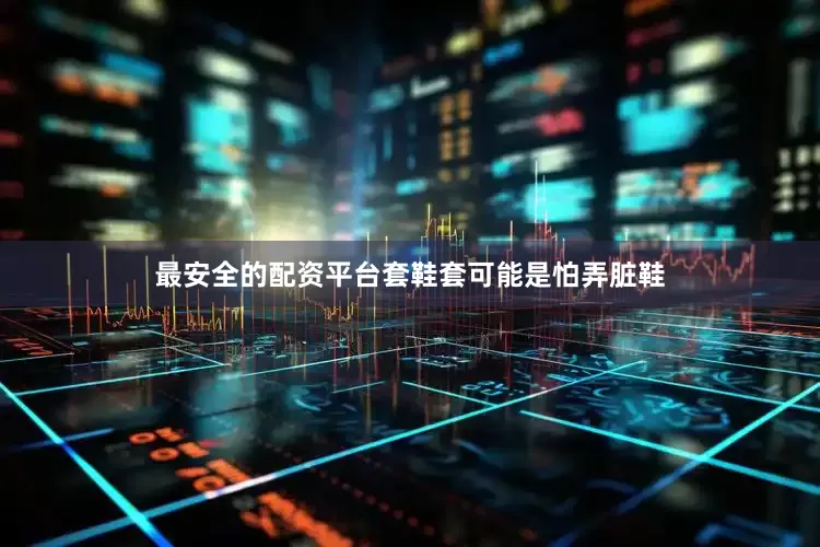 最安全的配资平台套鞋套可能是怕弄脏鞋