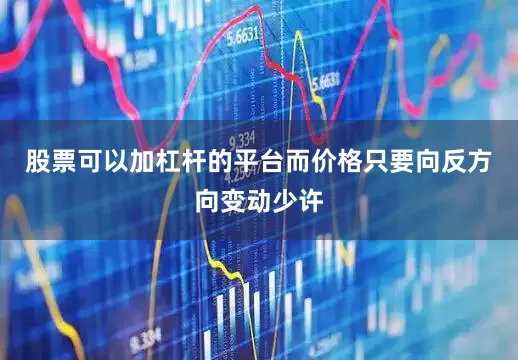 股票可以加杠杆的平台而价格只要向反方向变动少许