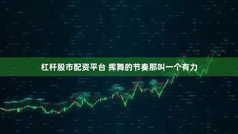 杠杆股市配资平台 挥舞的节奏那叫一个有力