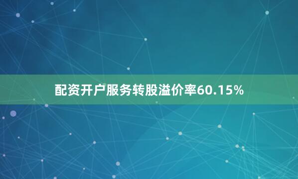 配资开户服务转股溢价率60.15%