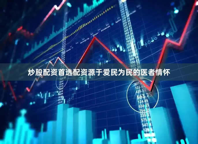 炒股配资首选配资源于爱民为民的医者情怀
